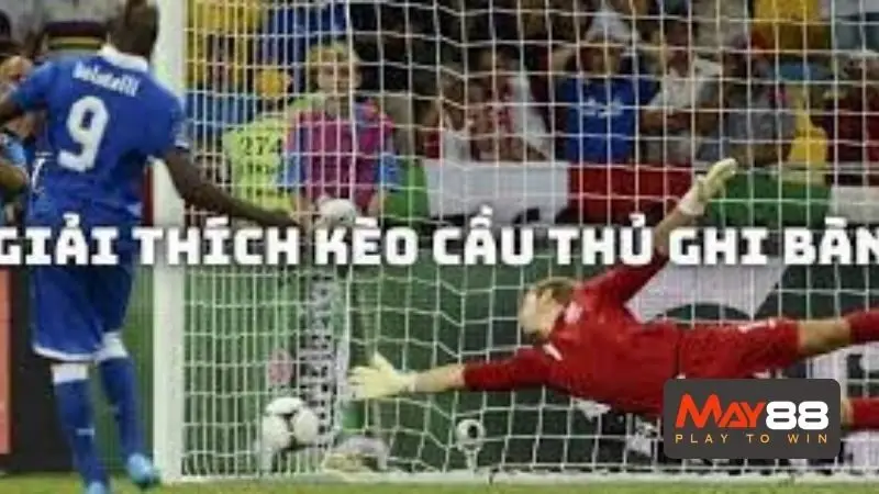 Tổng hợp các cách chơi kèo cầu thủ ghi bàn dễ nhất